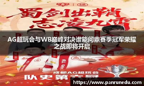 易倍体育AG超玩会与WB巅峰对决谁能问鼎赛季冠军荣耀之战即将开启